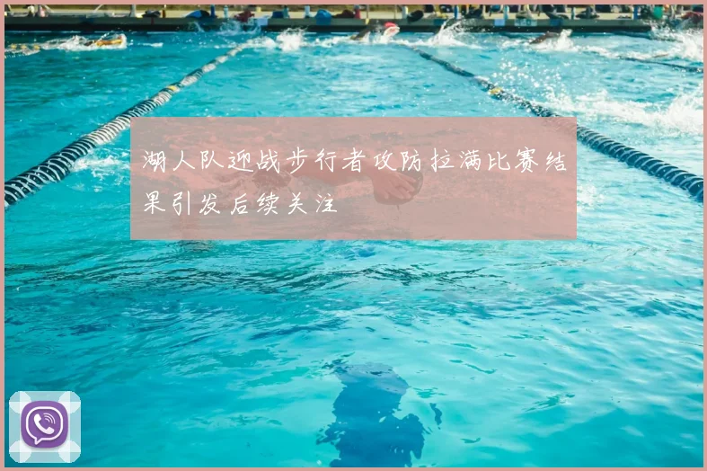 湖人队迎战步行者攻防拉满比赛结果引发后续关注