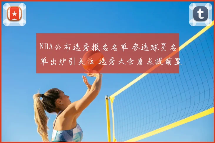 NBA公布选秀报名名单 参选球员名单出炉引关注 选秀大会看点提前显现