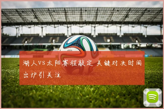 湖人vs太阳赛程敲定 关键对决时间出炉引关注