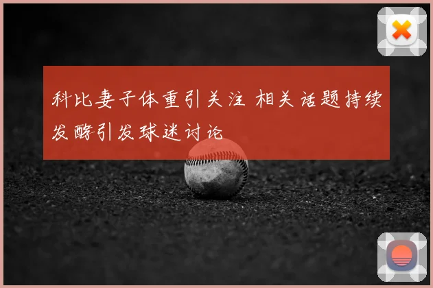 科比妻子体重引关注 相关话题持续发酵引发球迷讨论